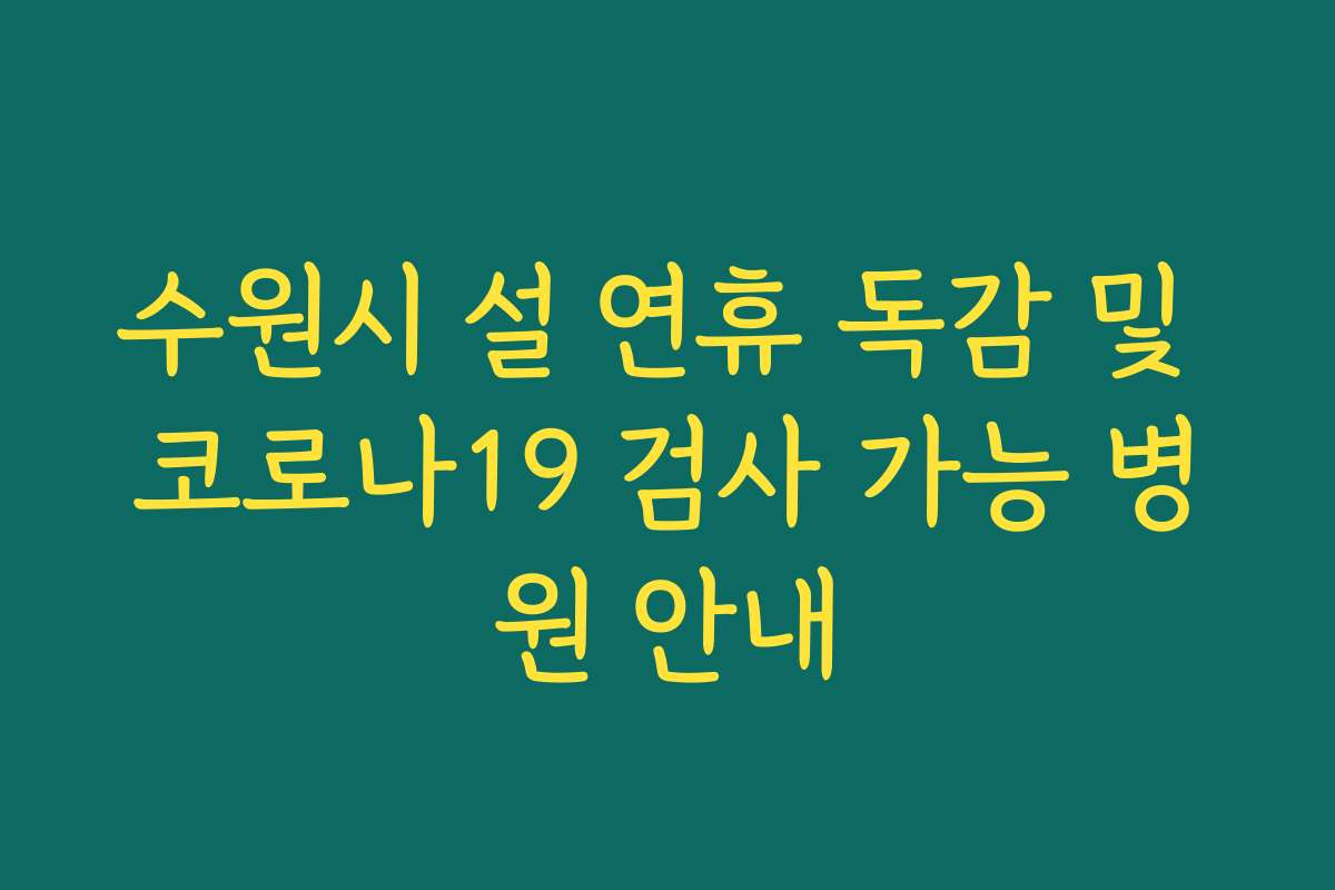 수원시 설 연휴 독감 및 코로나19 검사 가능 병원 안내