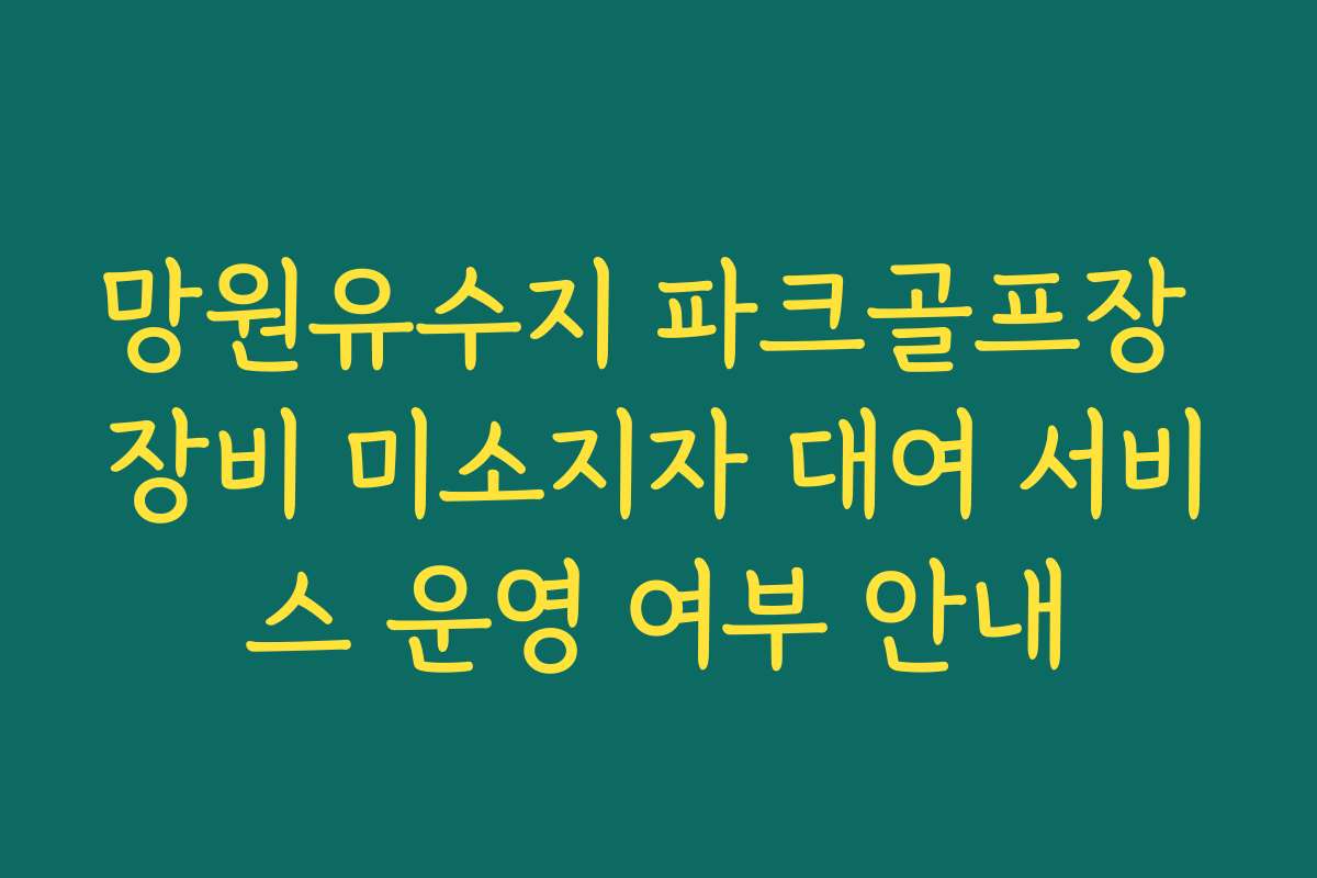 망원유수지 파크골프장 장비 미소지자 대여 서비스 운영 여부 안내
