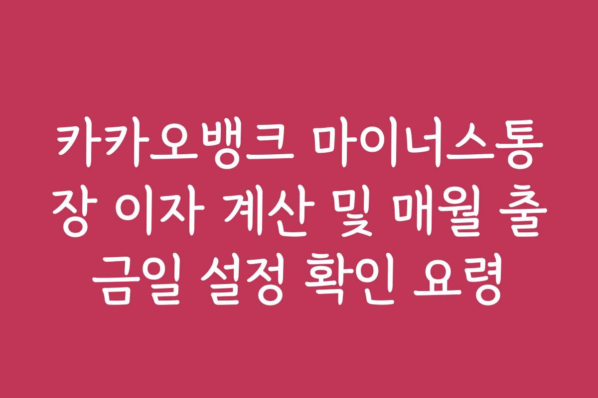 카카오뱅크 마이너스통장 이자 계산 및 매월 출금일 설정 확인 요령