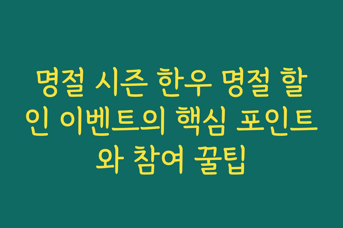 명절 시즌 한우 명절 할인 이벤트의 핵심 포인트와 참여 꿀팁
