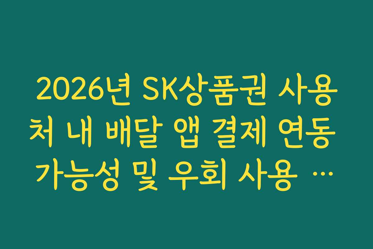 2026년 SK상품권 사용처 내 배달 앱 결제 연동 가능성 및 우회 사용 방법