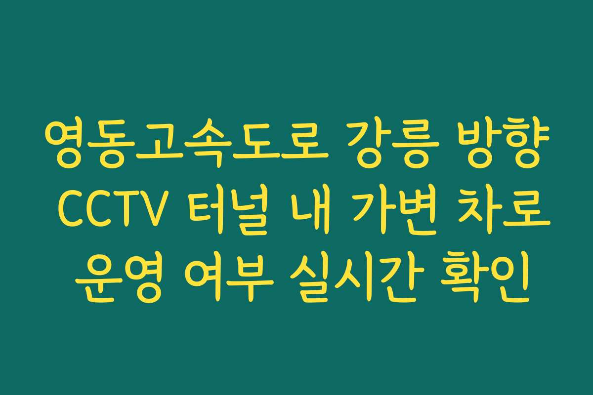 영동고속도로 강릉 방향 CCTV 터널 내 가변 차로 운영 여부 실시간 확인