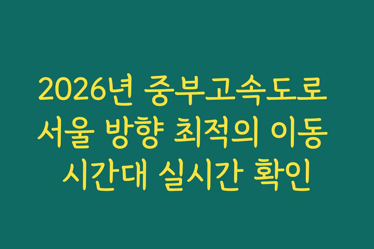 2026년 중부고속도로 서울 방향 최적의 이동 시간대 실시간 확인