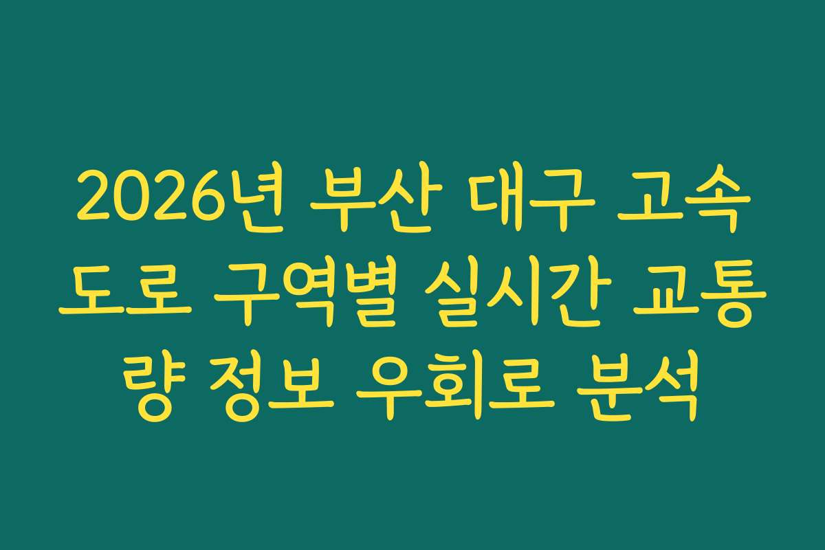 2026년 부산 대구 고속도로 구역별 실시간 교통량 정보 우회로 분석