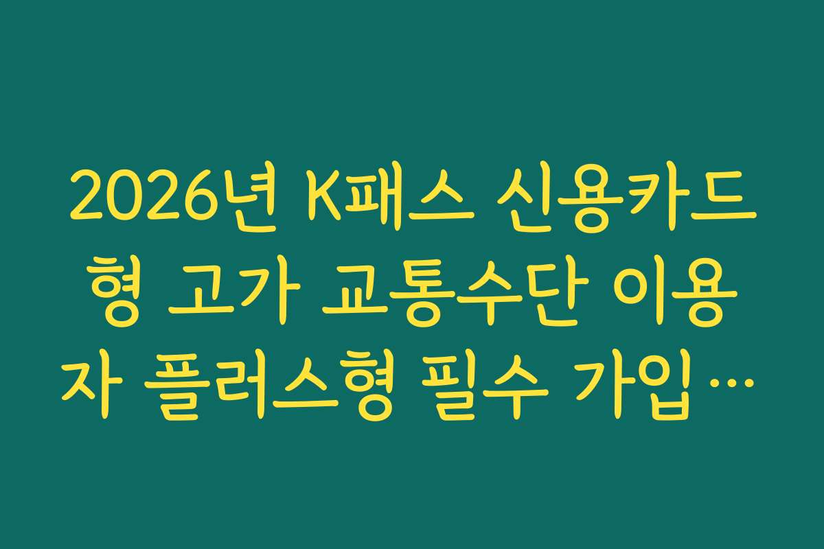 2026년 K패스 신용카드형 고가 교통수단 이용자 플러스형 필수 가입 이유