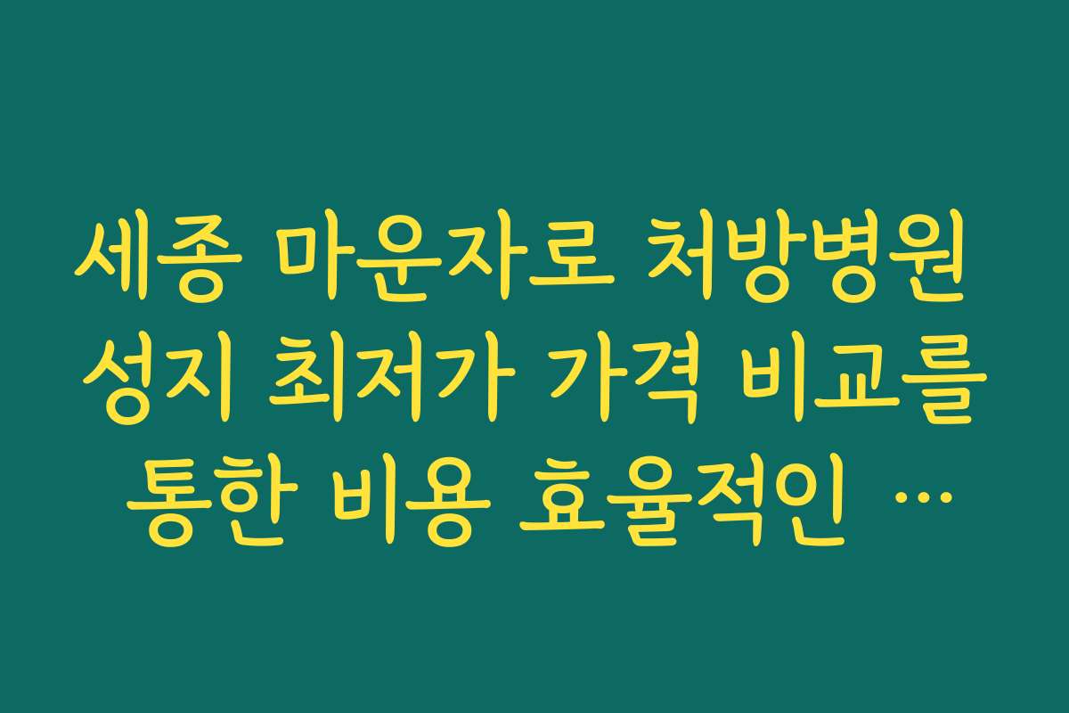 세종 마운자로 처방병원 성지 최저가 가격 비교를 통한 비용 효율적인 예약 방법