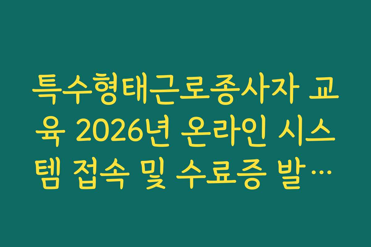 특수형태근로종사자 교육 2026년 온라인 시스템 접속 및 수료증 발급법