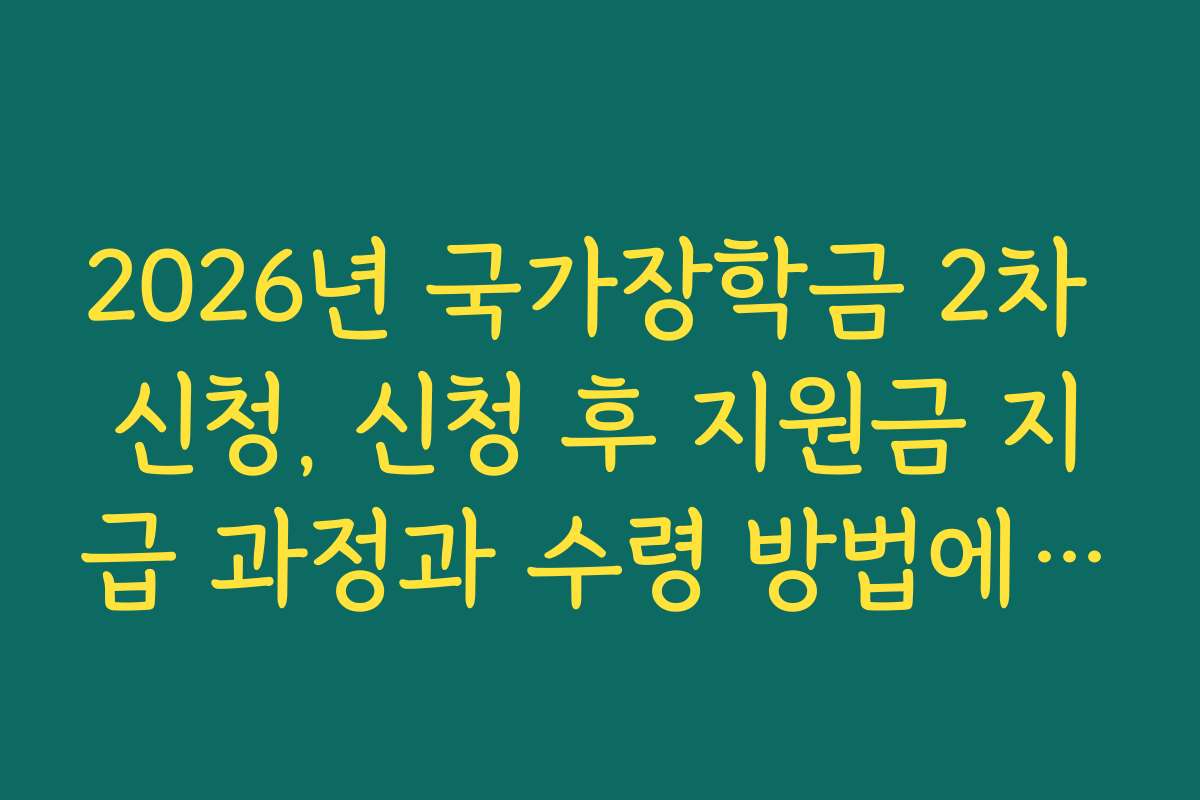 2026년 국가장학금 2차 신청, 신청 후 지원금 지급 과정과 수령 방법에 대해 설명합니다