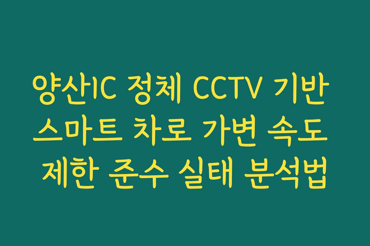 양산IC 정체 CCTV 기반 스마트 차로 가변 속도 제한 준수 실태 분석법