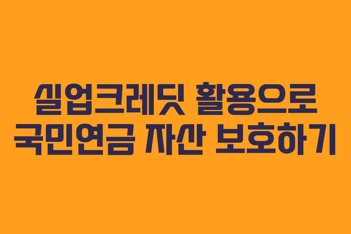 실업크레딧 활용으로 국민연금 자산 보호하기