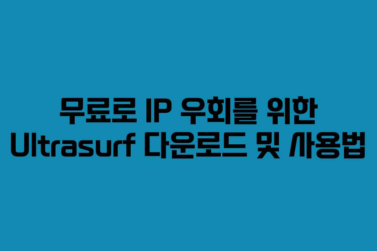 무료로 IP 우회를 위한 Ultrasurf 다운로드 및 사용법