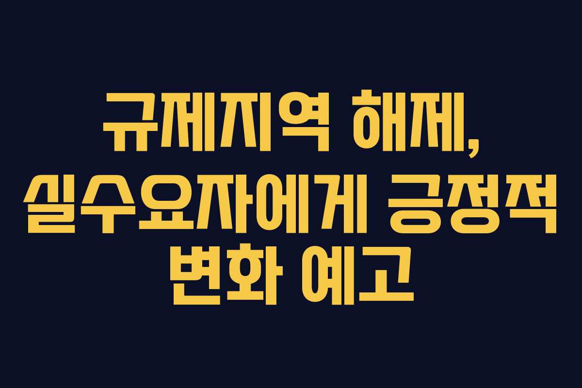 규제지역 해제, 실수요자에게 긍정적 변화 예고