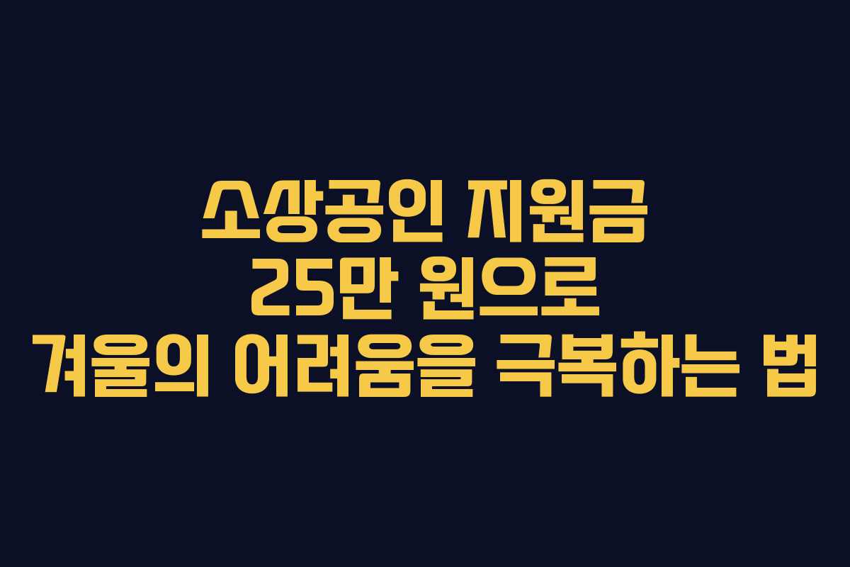 소상공인 지원금 25만 원으로 겨울의 어려움을 극복하는 법