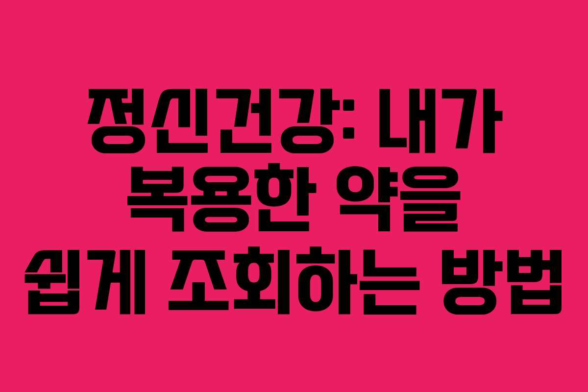 정신건강: 내가 복용한 약을 쉽게 조회하는 방법