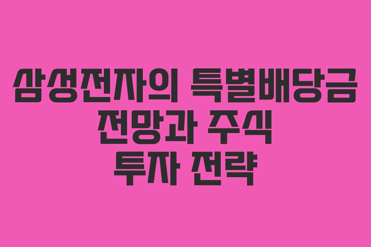 삼성전자의 특별배당금 전망과 주식 투자 전략