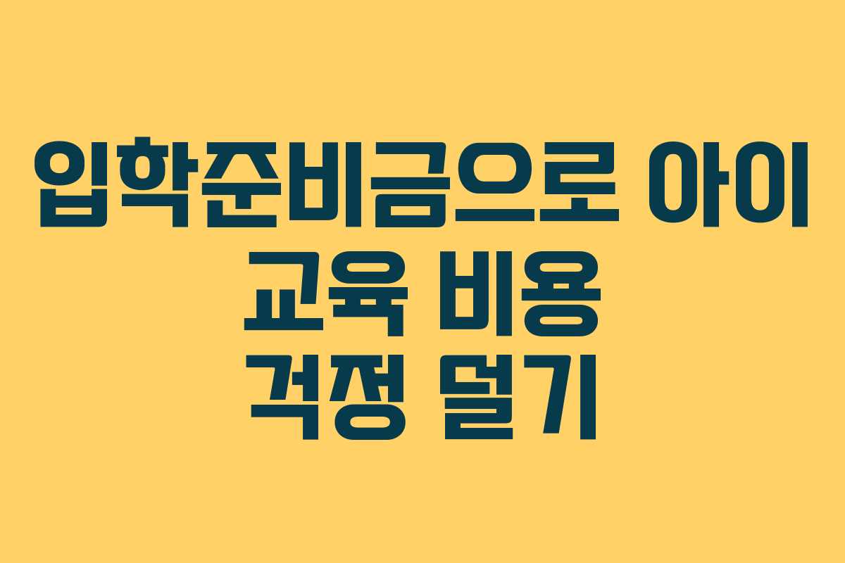 입학준비금으로 아이 교육 비용 걱정 덜기