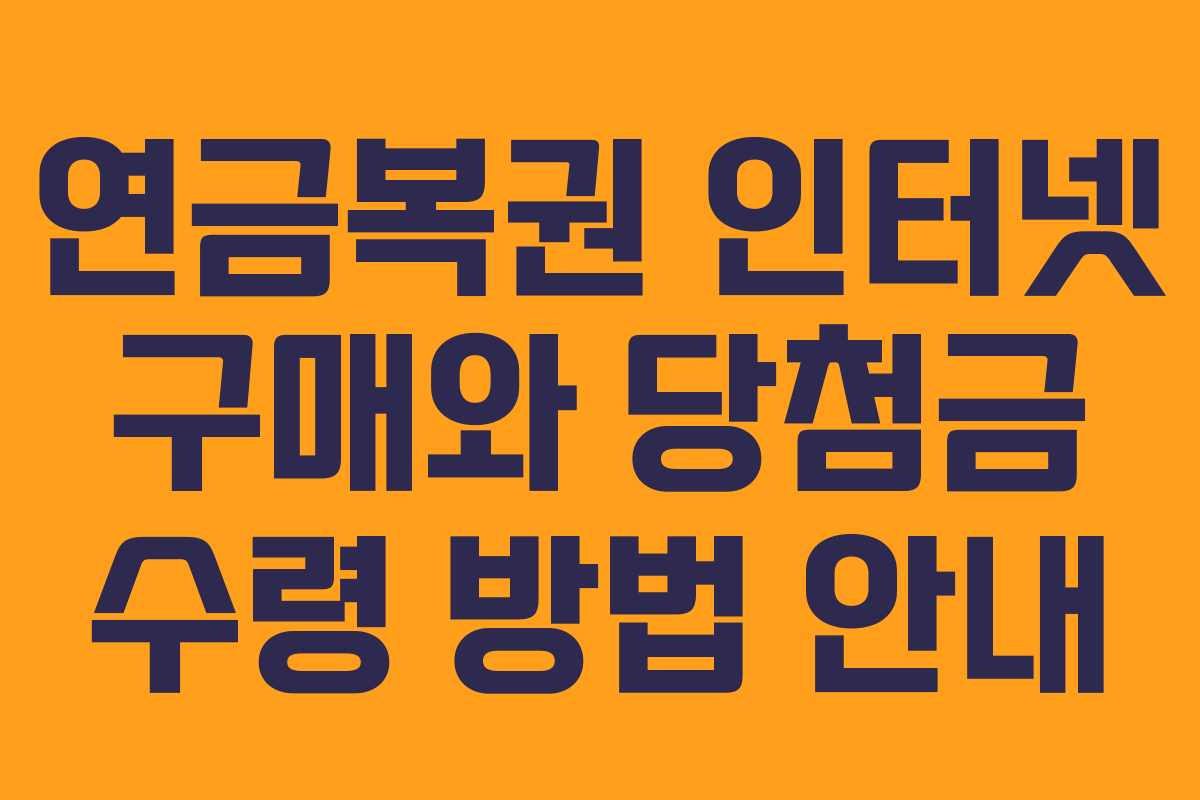 연금복권 인터넷 구매와 당첨금 수령 방법 안내