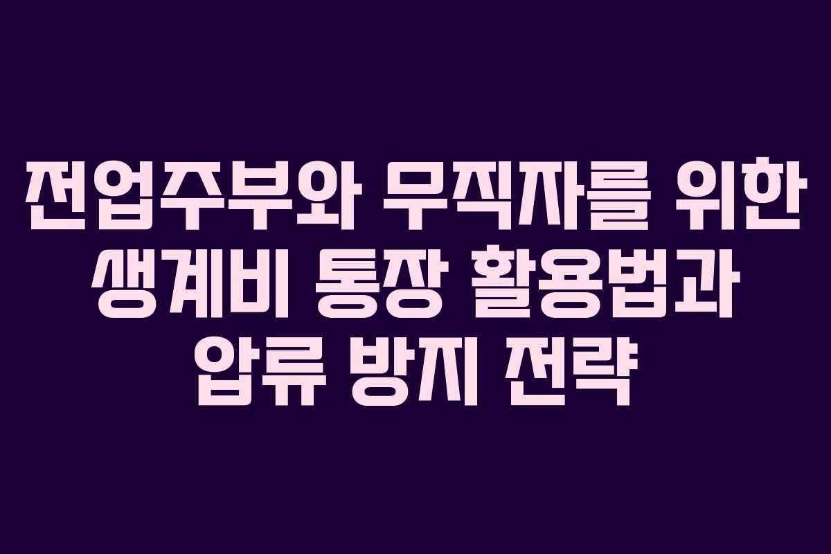 전업주부와 무직자를 위한 생계비 통장 활용법과 압류 방지 전략