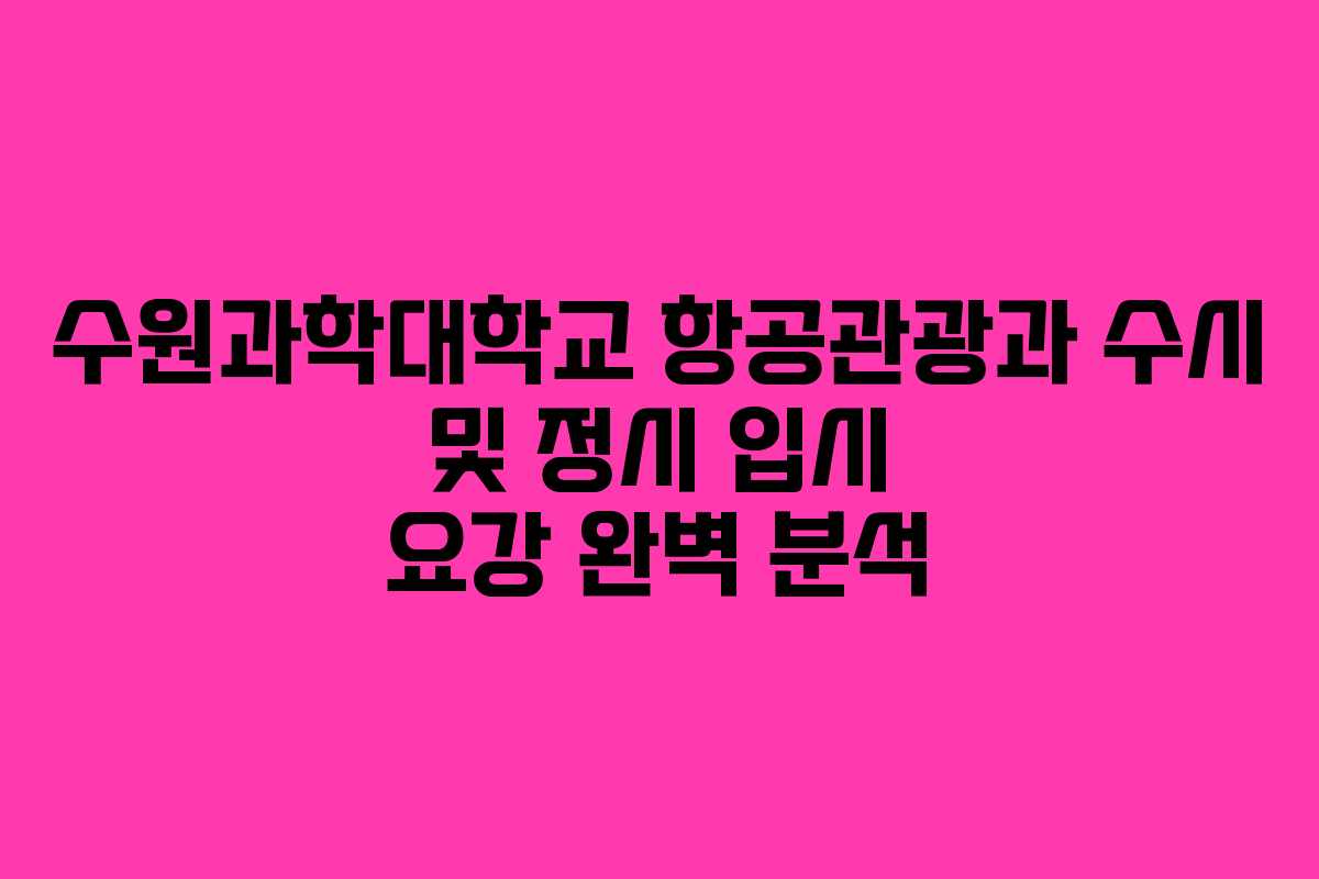 수원과학대학교 항공관광과 수시 및 정시 입시 요강 완벽 분석