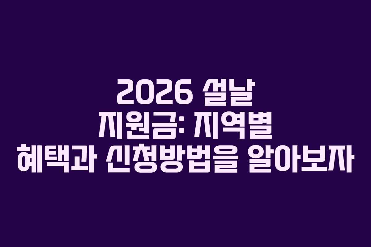 2026 설날 지원금: 지역별 혜택과 신청방법을 알아보자