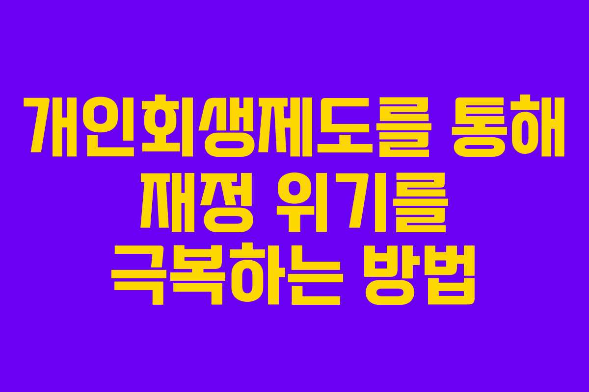 개인회생제도를 통해 재정 위기를 극복하는 방법