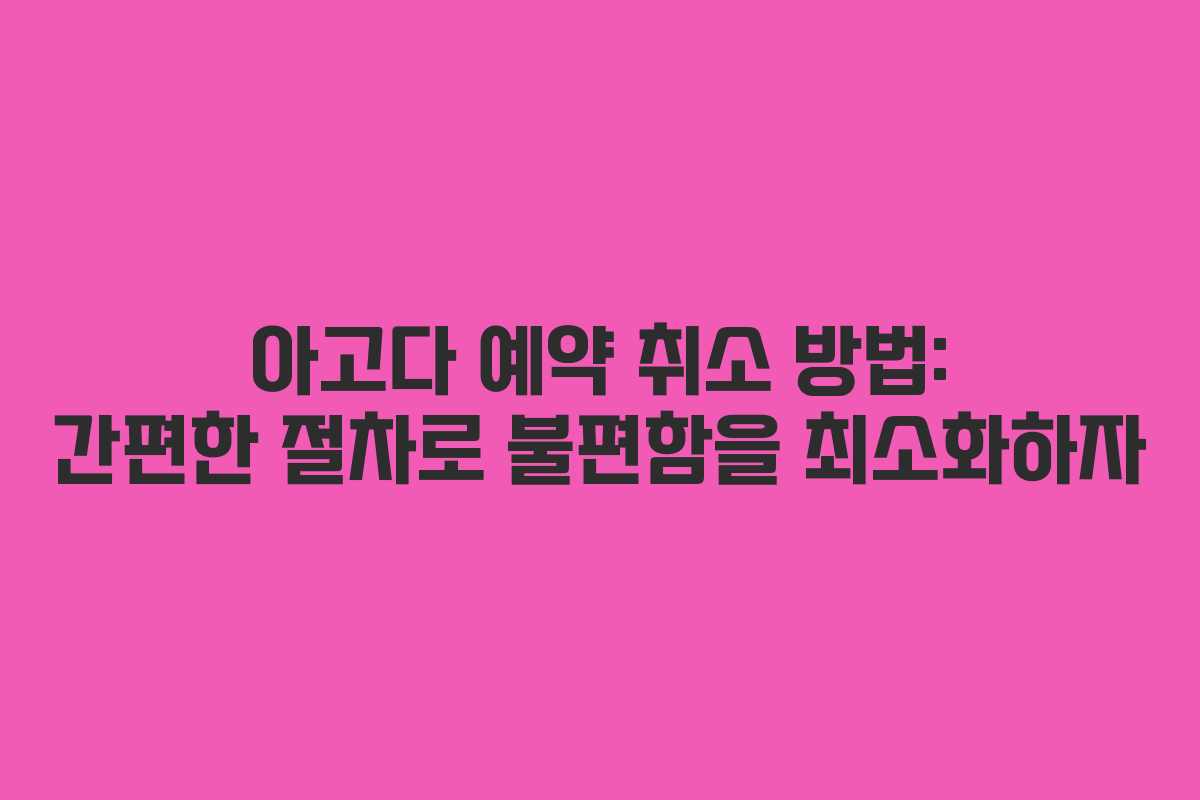 아고다 예약 취소 방법: 간편한 절차로 불편함을 최소화하자
