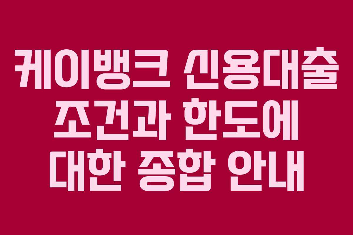 케이뱅크 신용대출 조건과 한도에 대한 종합 안내