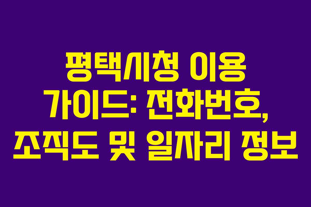 평택시청 이용 가이드: 전화번호, 조직도 및 일자리 정보