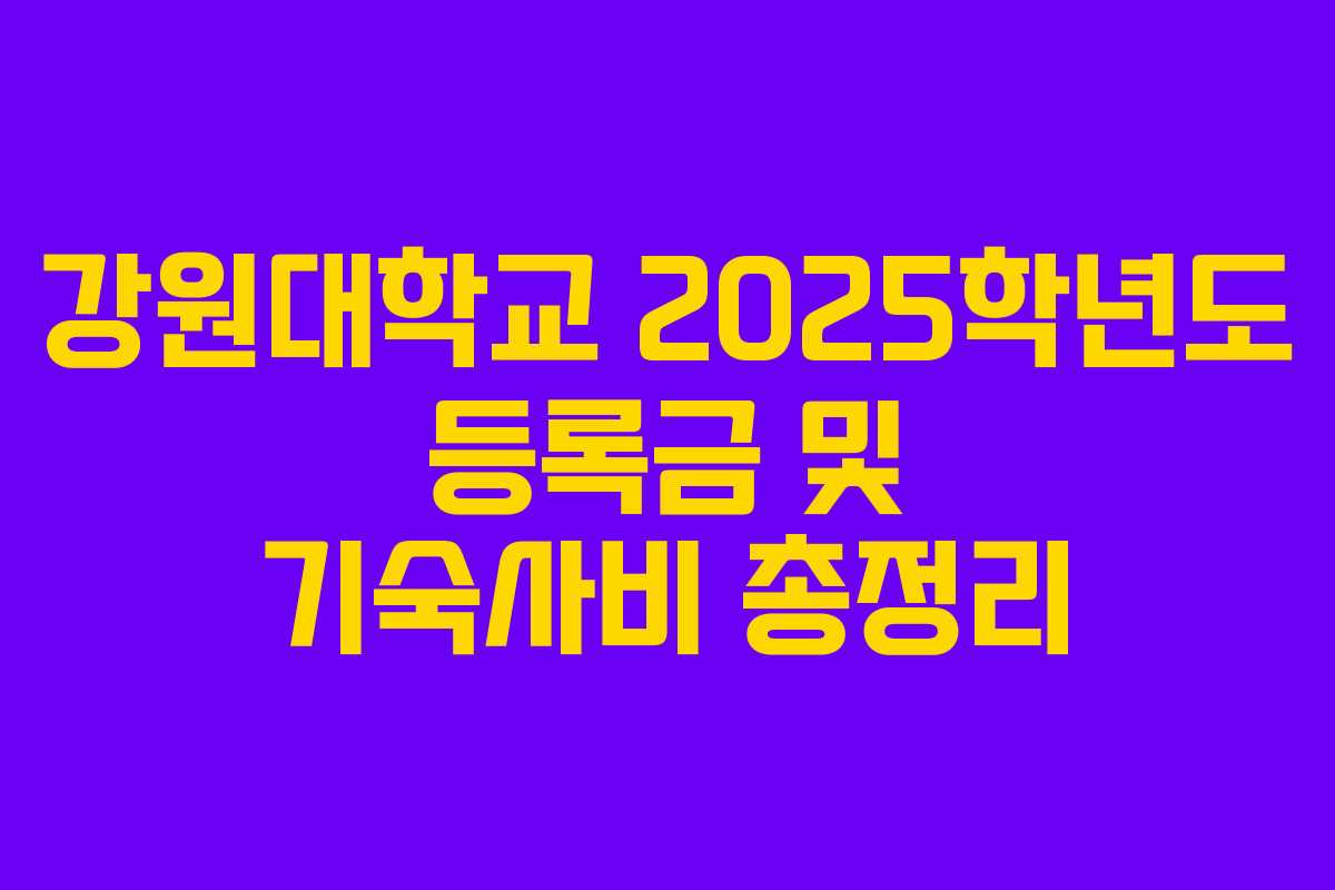 강원대학교 2025학년도 등록금 및 기숙사비 총정리