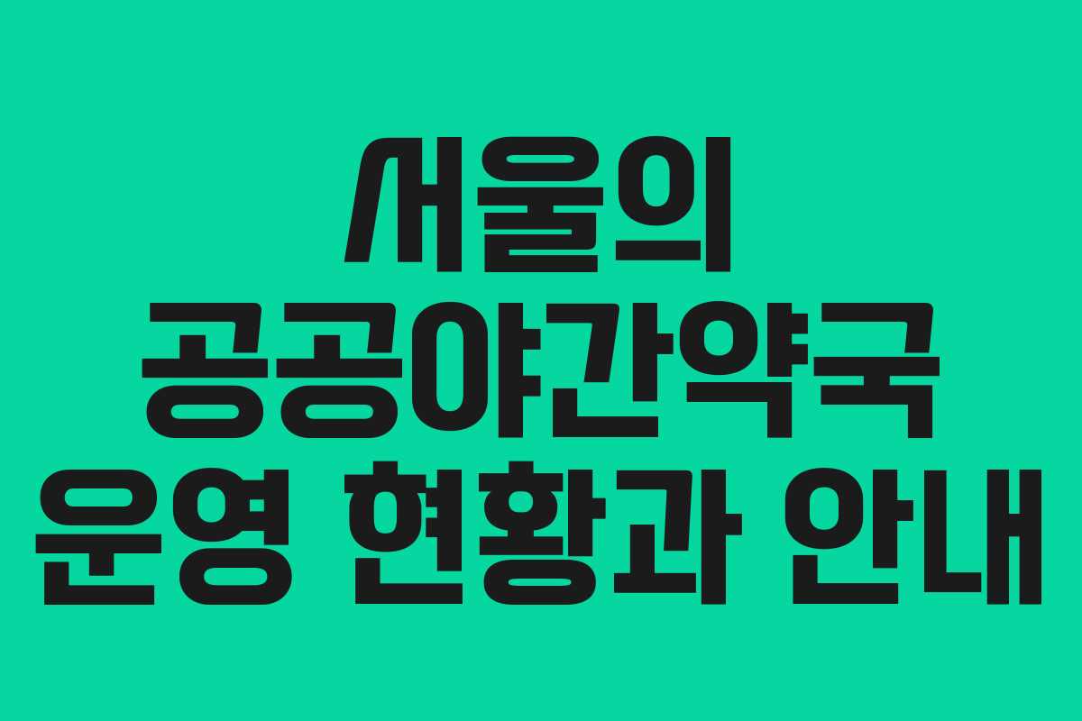 서울의 공공야간약국 운영 현황과 안내
