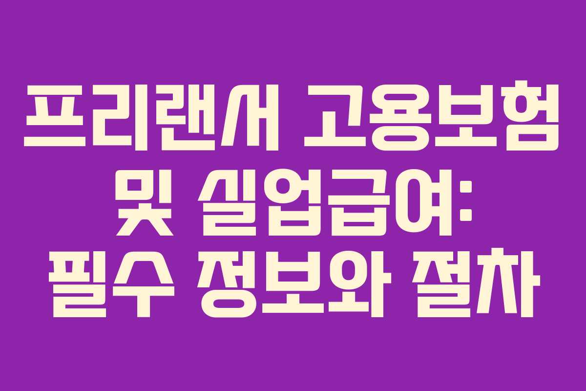 프리랜서 고용보험 및 실업급여: 필수 정보와 절차