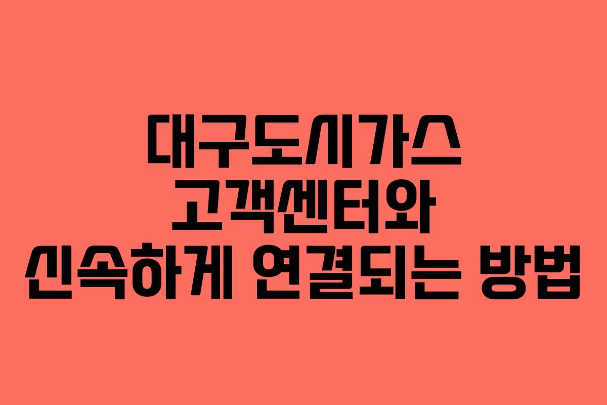 대구도시가스 고객센터와 신속하게 연결되는 방법