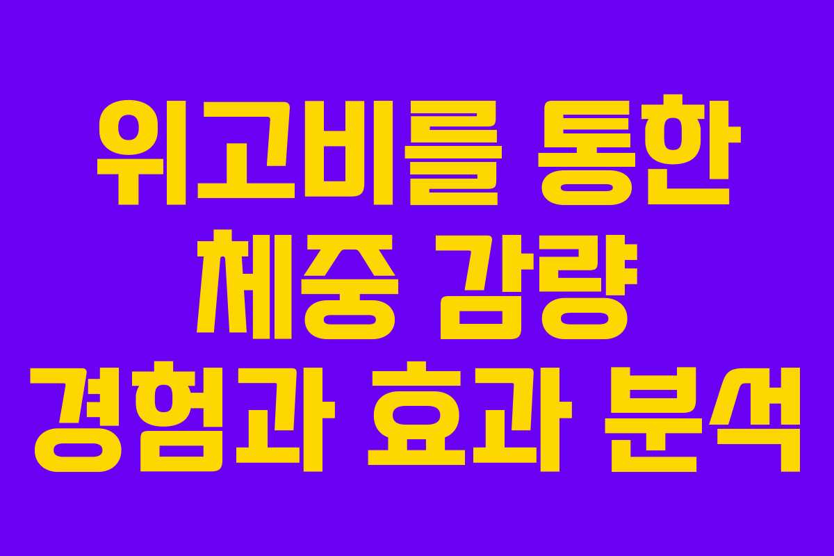 위고비를 통한 체중 감량 경험과 효과 분석