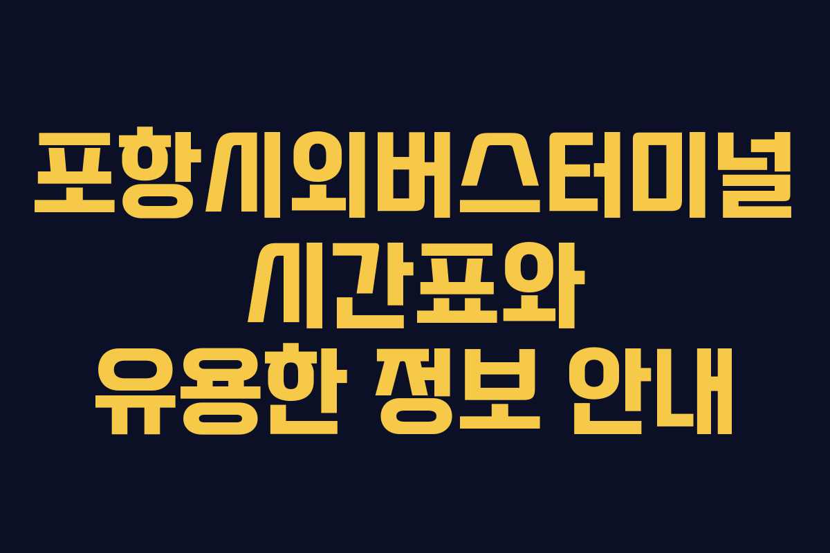 포항시외버스터미널 시간표와 유용한 정보 안내