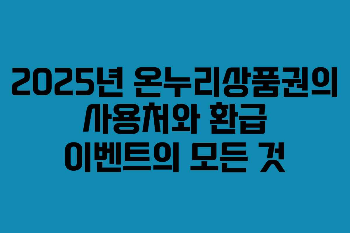 2025년 온누리상품권의 사용처와 환급 이벤트의 모든 것
