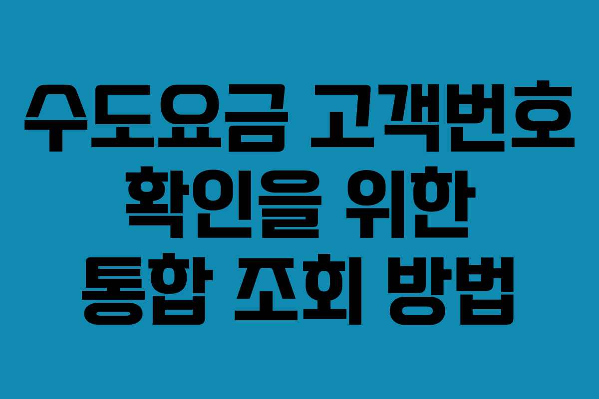 수도요금 고객번호 확인을 위한 통합 조회 방법