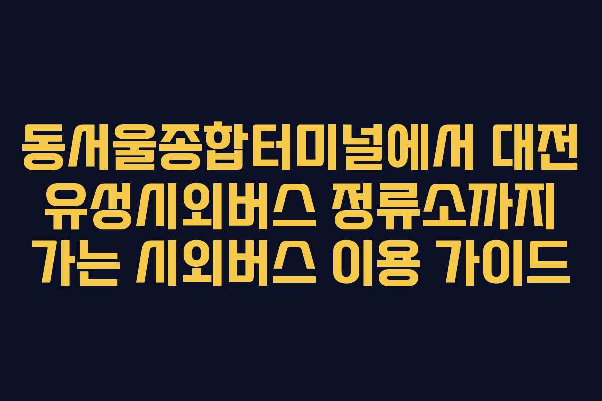 동서울종합터미널에서 대전 유성시외버스 정류소까지 가는 시외버스 이용 가이드