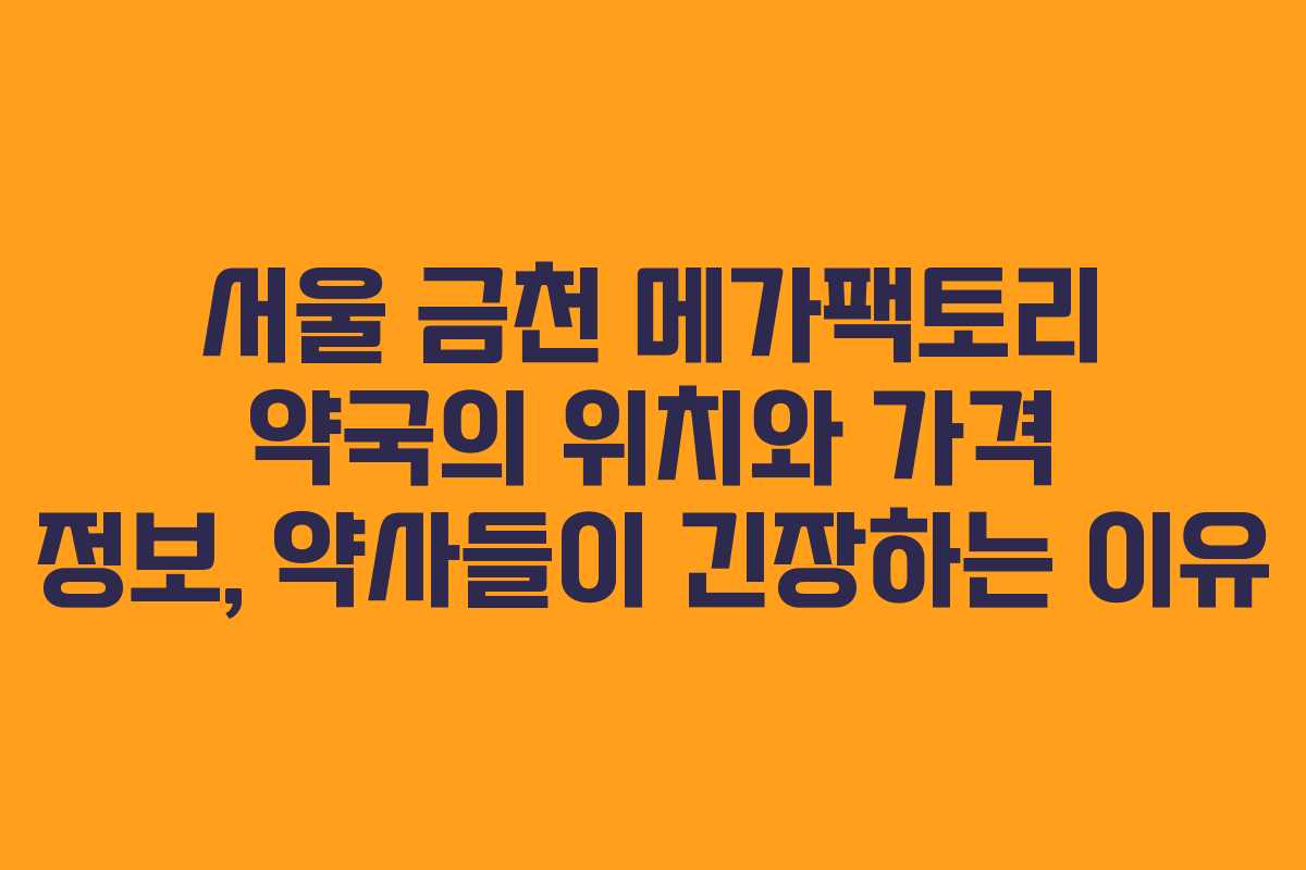 서울 금천 메가팩토리 약국의 위치와 가격 정보, 약사들이 긴장하는 이유