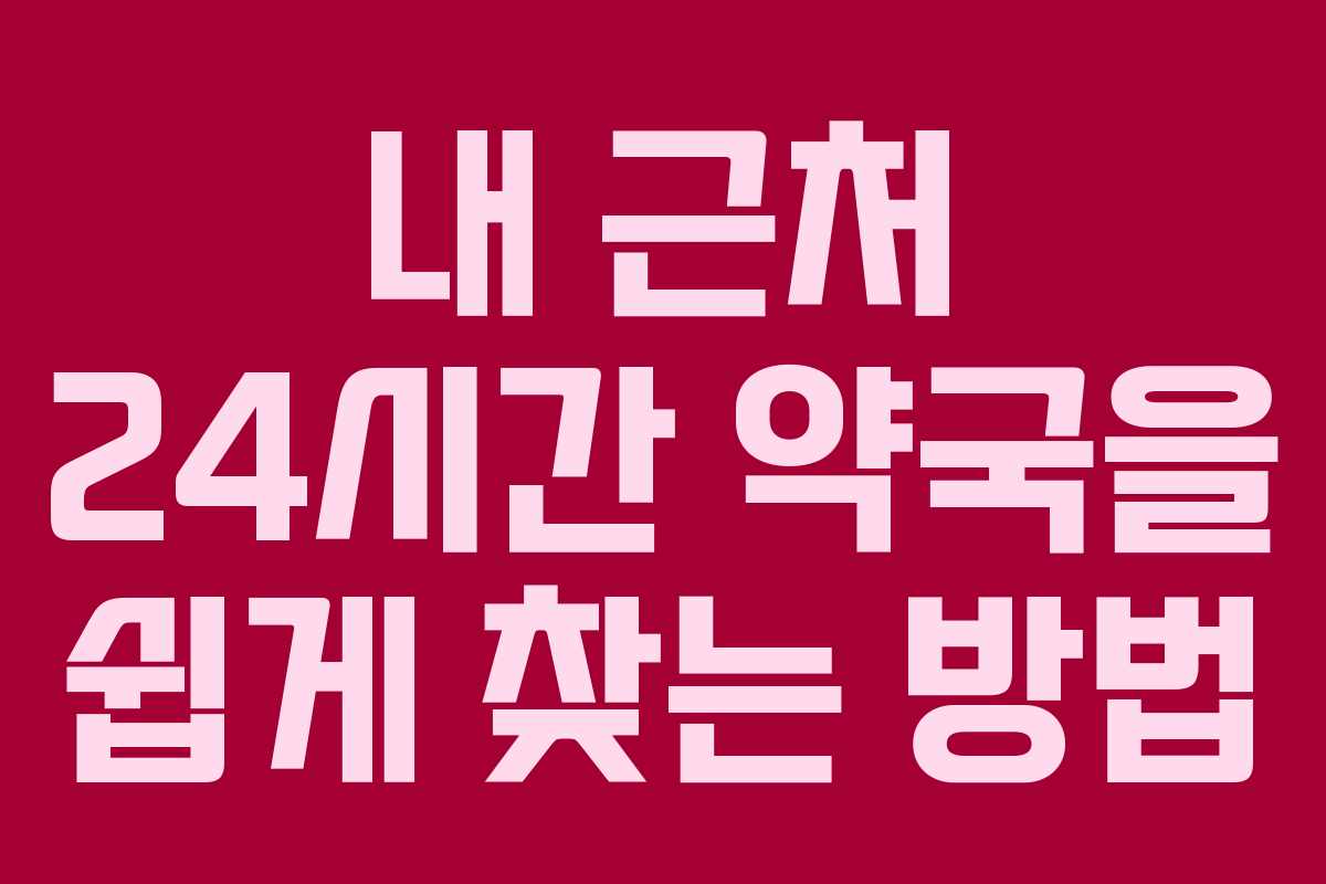 내 근처 24시간 약국을 쉽게 찾는 방법