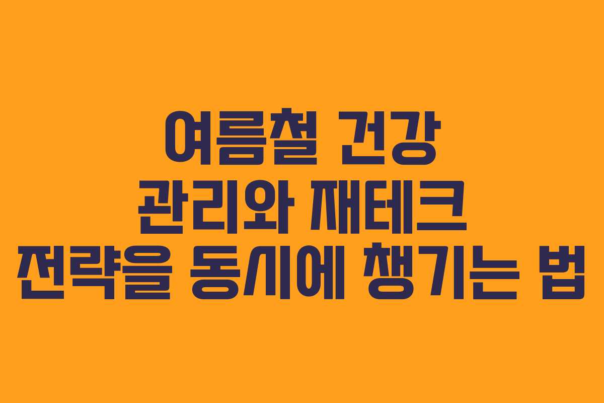 여름철 건강 관리와 재테크 전략을 동시에 챙기는 법