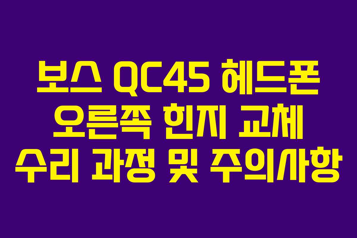 보스 QC45 헤드폰 오른쪽 힌지 교체 수리 과정 및 주의사항