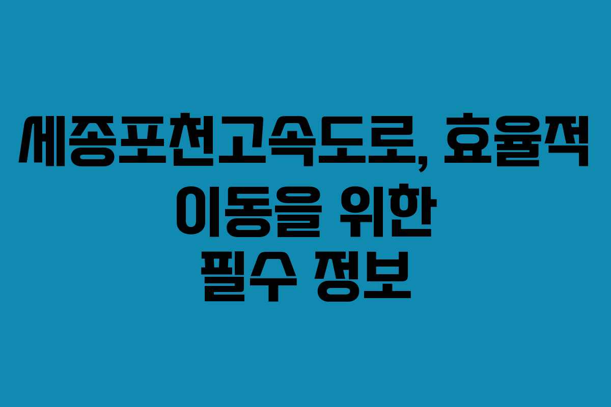 세종포천고속도로, 효율적 이동을 위한 필수 정보