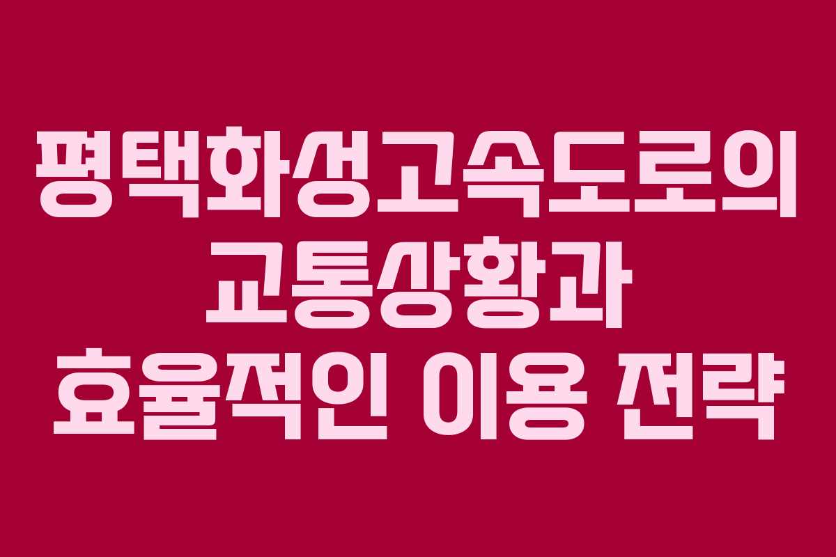 평택화성고속도로의 교통상황과 효율적인 이용 전략