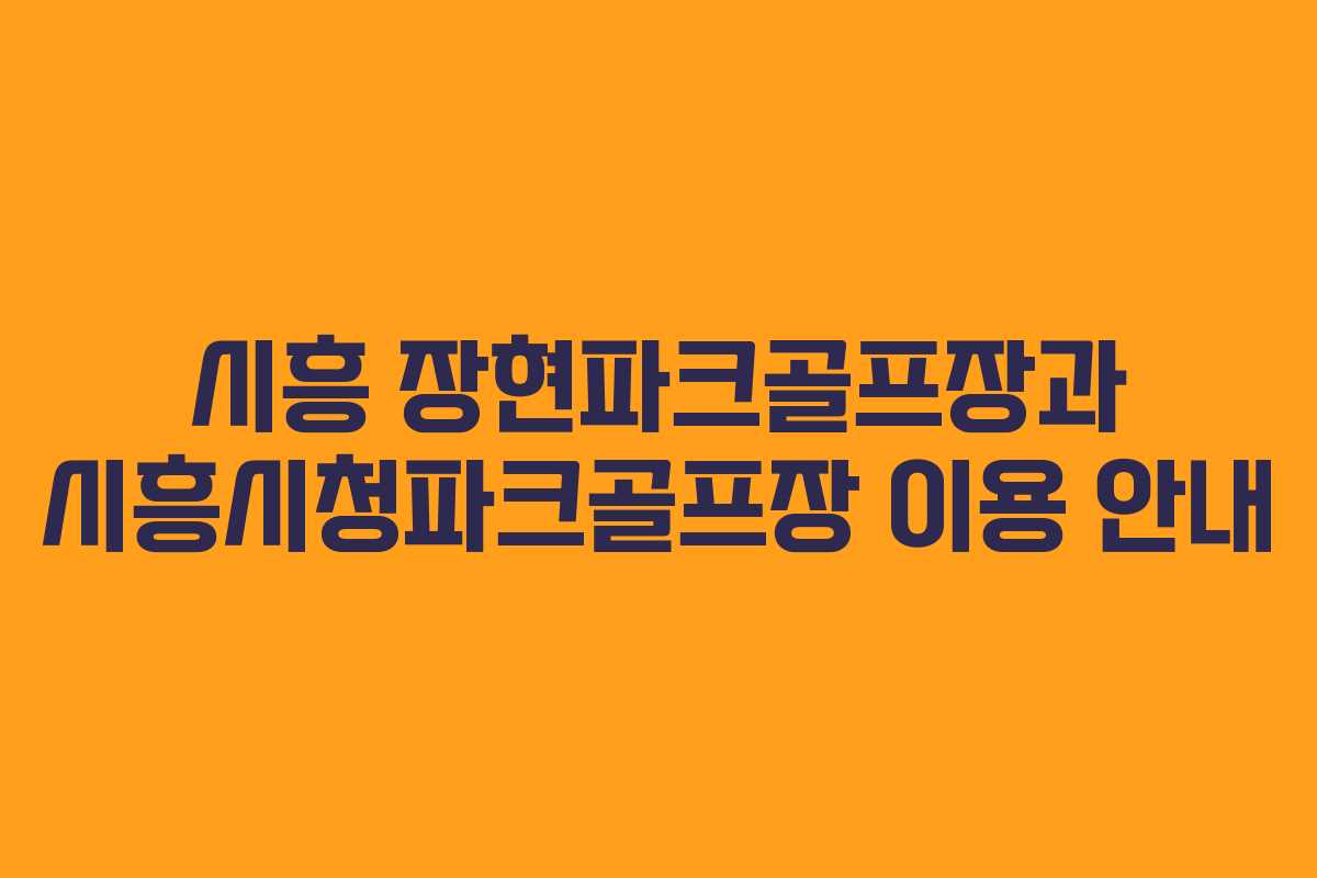 시흥 장현파크골프장과 시흥시청파크골프장 이용 안내