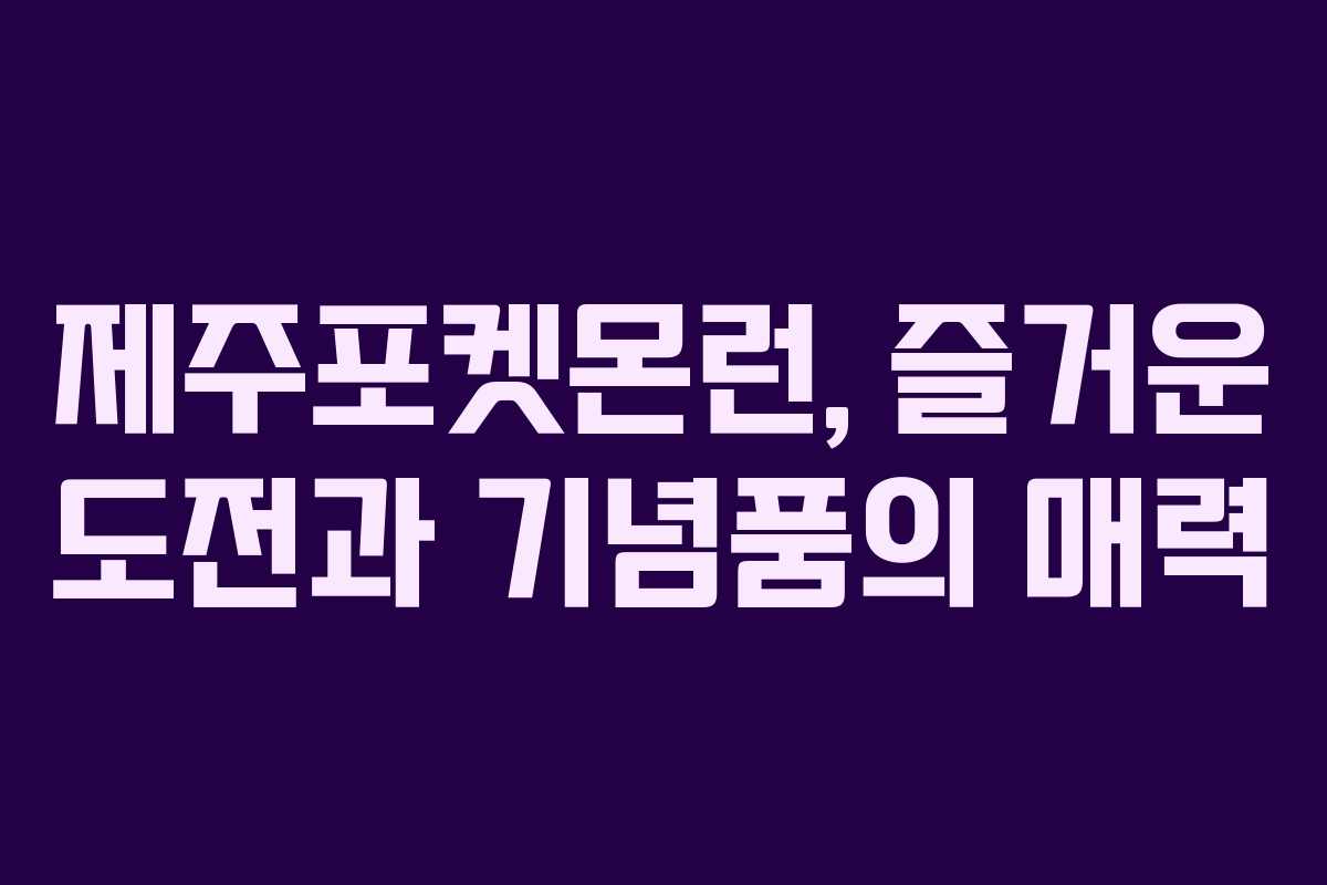 제주포켓몬런, 즐거운 도전과 기념품의 매력