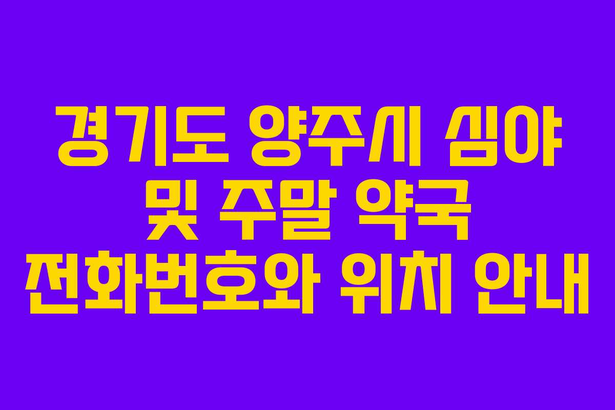 경기도 양주시 심야 및 주말 약국 전화번호와 위치 안내