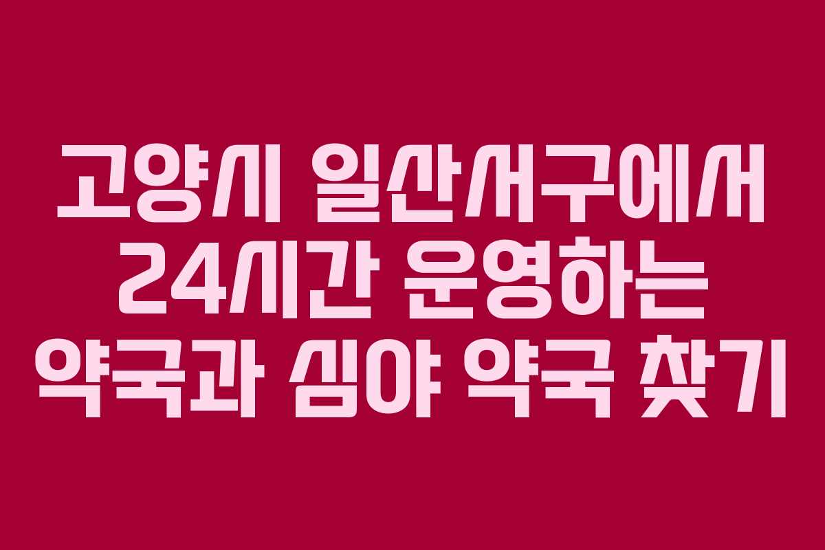 고양시 일산서구에서 24시간 운영하는 약국과 심야 약국 찾기