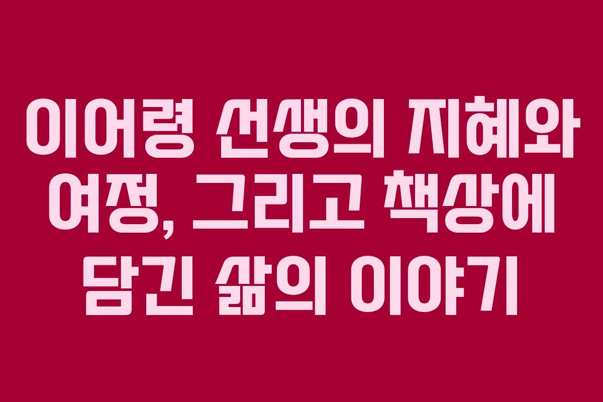 이어령 선생의 지혜와 여정, 그리고 책상에 담긴 삶의 이야기