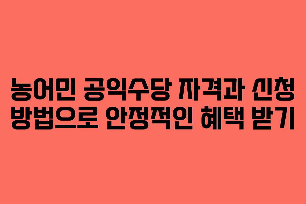 농어민 공익수당 자격과 신청 방법으로 안정적인 혜택 받기