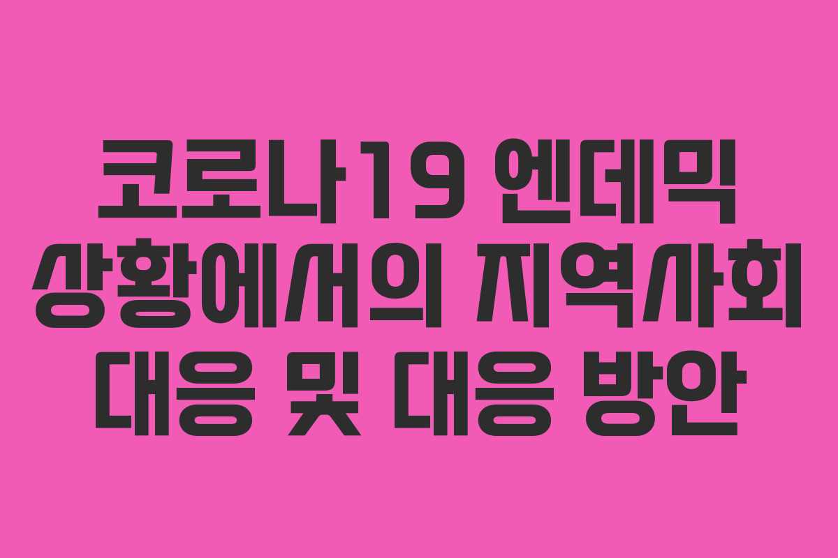 코로나19 엔데믹 상황에서의 지역사회 대응 및 대응 방안
